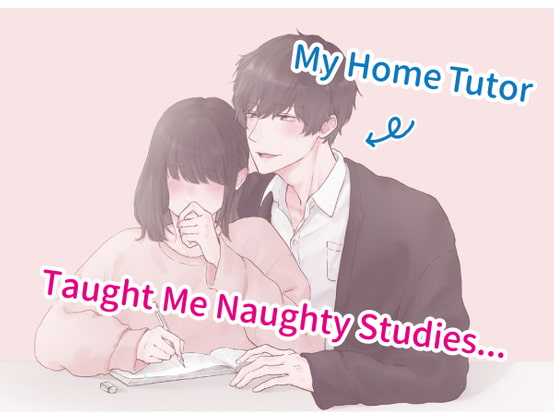 My Home Tutor Taught Me XXX... By kirinyan My Home Tutor Taught Me XXX... By kirinyan