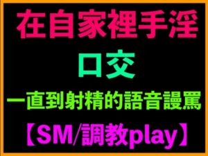 [RJ01334857] 在自家裡手淫、口交、一直到射精的語音謾罵【SM/調教play】